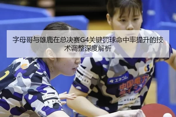 zi-mu-ge-yu-xiong-lu-zai-zong-jue-sai-guan-jian-fa-qiu-ming-zhong-lv-ti-sheng-de-ji-shu-tiao-zheng-shen-du-jie-xi-2-888.jpg